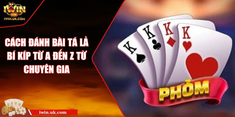 Cách đánh bài Tá Lả Bí kíp từ A đến Z từ chuyên gia