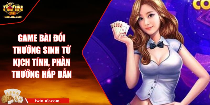 Game Bài Đổi Thưởng Sinh Tử Kịch Tính, Phần Thưởng Hấp Dẫn
