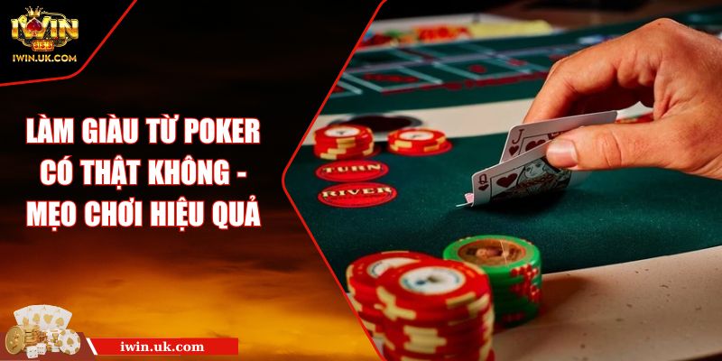 Làm Giàu Từ Poker Có Thật Không - Mẹo Chơi Hiệu Quả