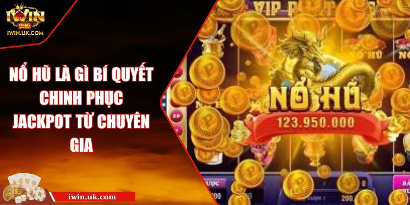 Nổ Hũ Là Gì Bí Quyết Chinh Phục Jackpot Từ Chuyên Gia