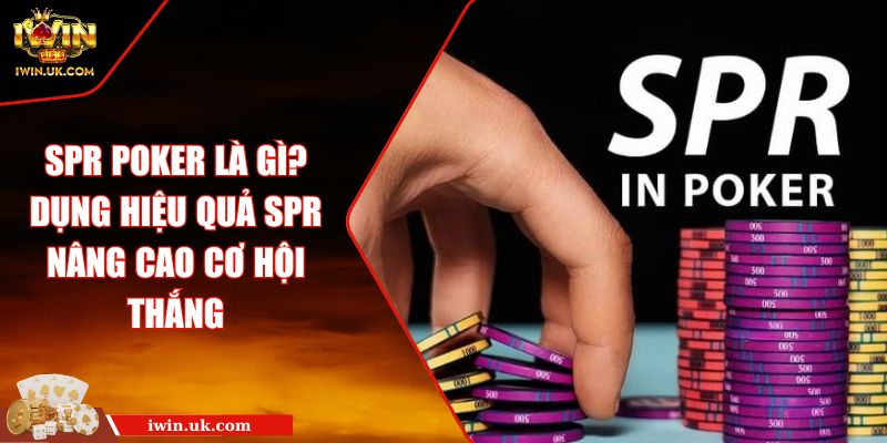 SPR Poker Là Gì? Dụng Hiệu Quả SPR Nâng Cao Cơ Hội Thắng