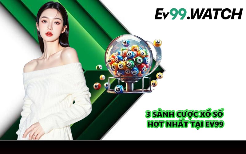 3 sảnh cược xổ số hot nhất tại EV99