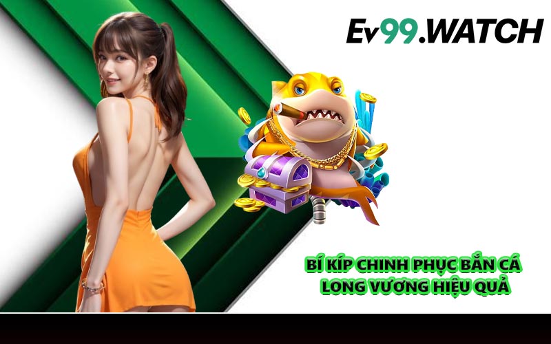 Bí kíp chinh phục Bắn Cá Long Vương hiệu quả
