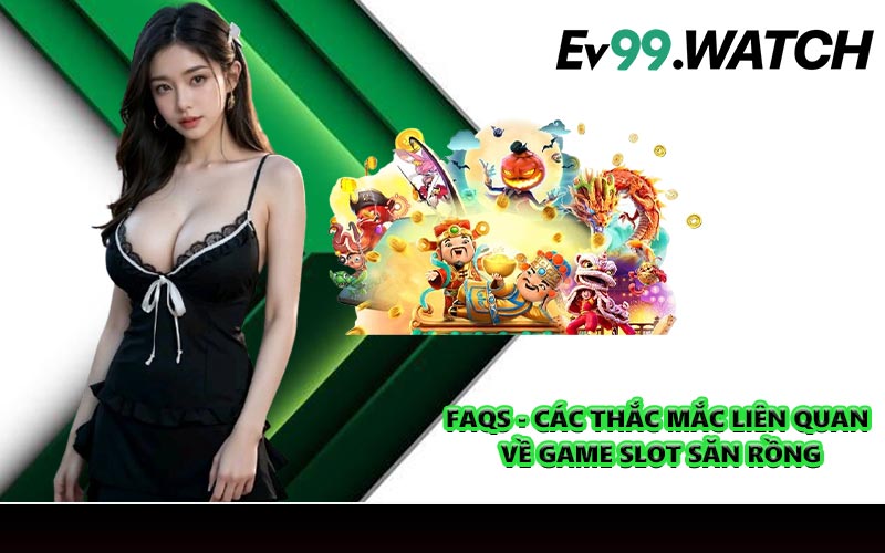 FAQs - Các thắc mắc liên quan về game slot săn rồng