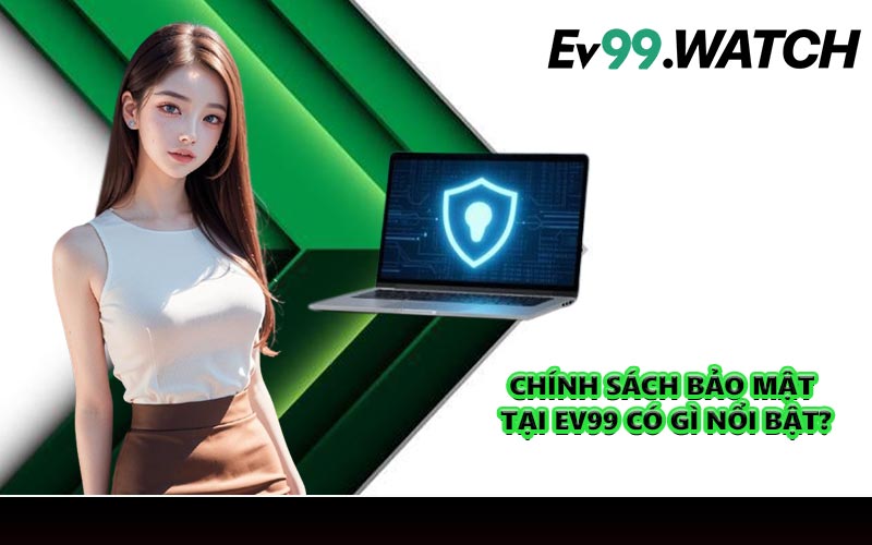 Chính sách bảo mật tại EV99 có gì nổi bật?