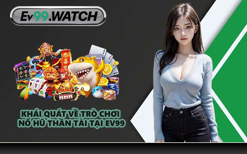 Khái quát về trò chơi Nổ Hũ Thần Tài tại EV99