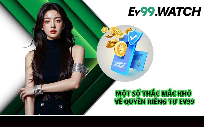 Một số thắc mắc khó về quyền riêng tư EV99
