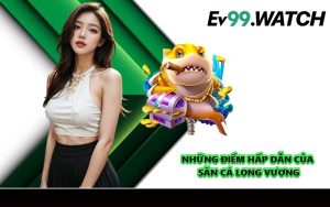 Những điểm hấp dẫn của săn cá Long Vương
