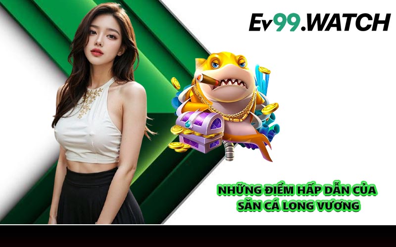 Những điểm hấp dẫn của săn cá Long Vương