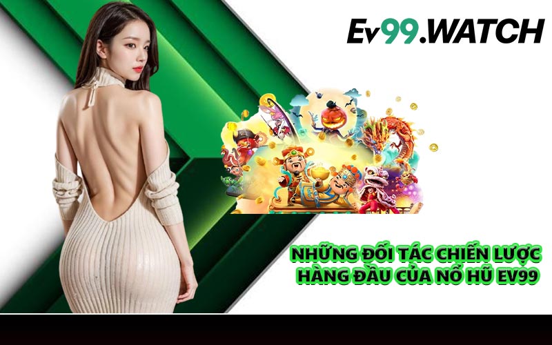 Những đối tác chiến lược hàng đầu của Nổ Hũ EV99