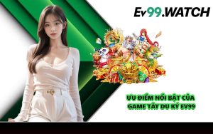 Ưu điểm nổi bật của game Tây Du Ký EV99